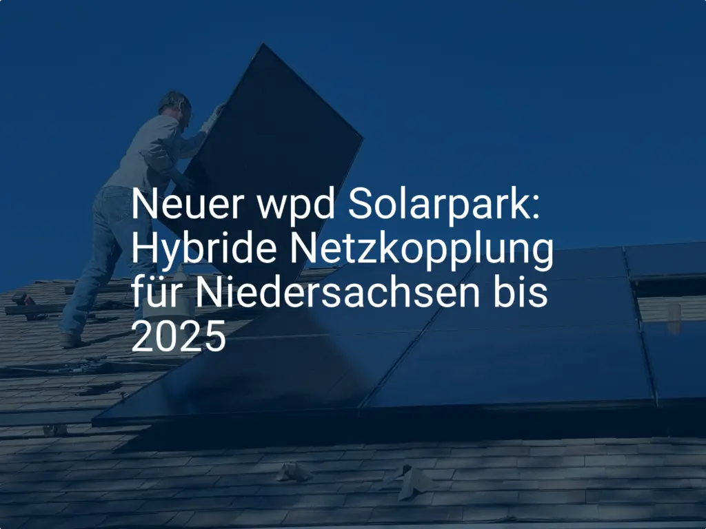 Neuer wpd Solarpark: Hybride Netzkopplung für Niedersachsen bis 2025