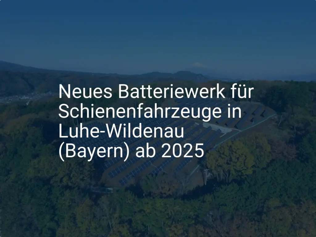 Neues Batteriewerk für Schienenfahrzeuge in Luhe-Wildenau (Bayern) ab 2025
