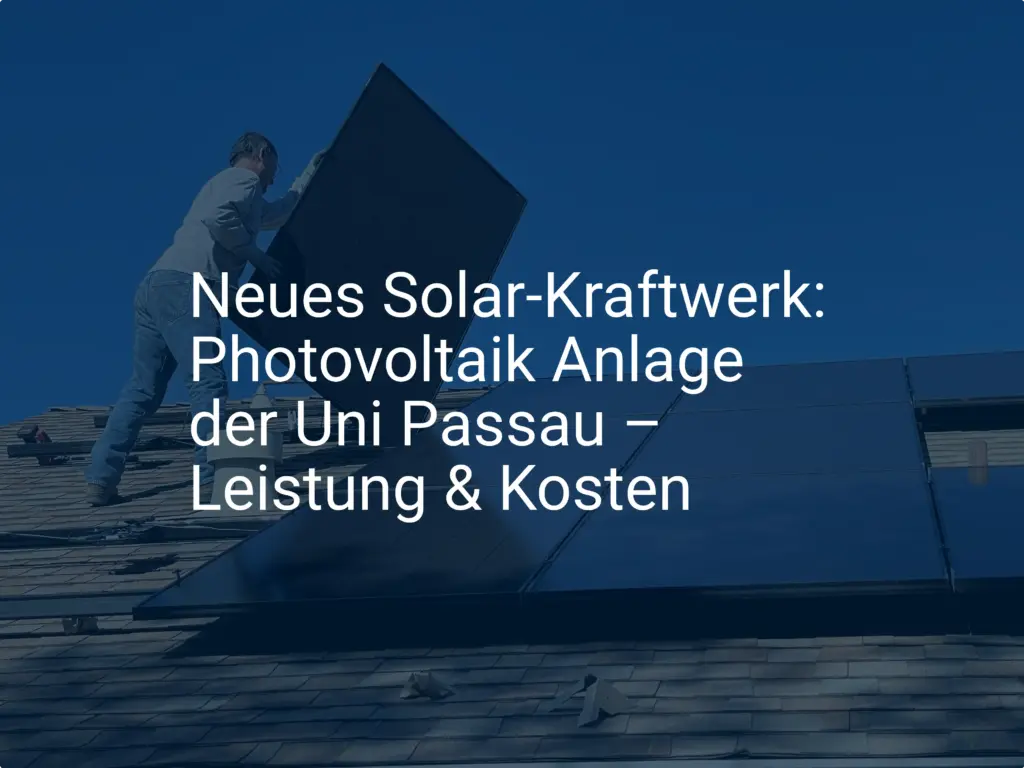 Neues Solar-Kraftwerk: Photovoltaik Anlage der Uni Passau – Leistung & Kosten