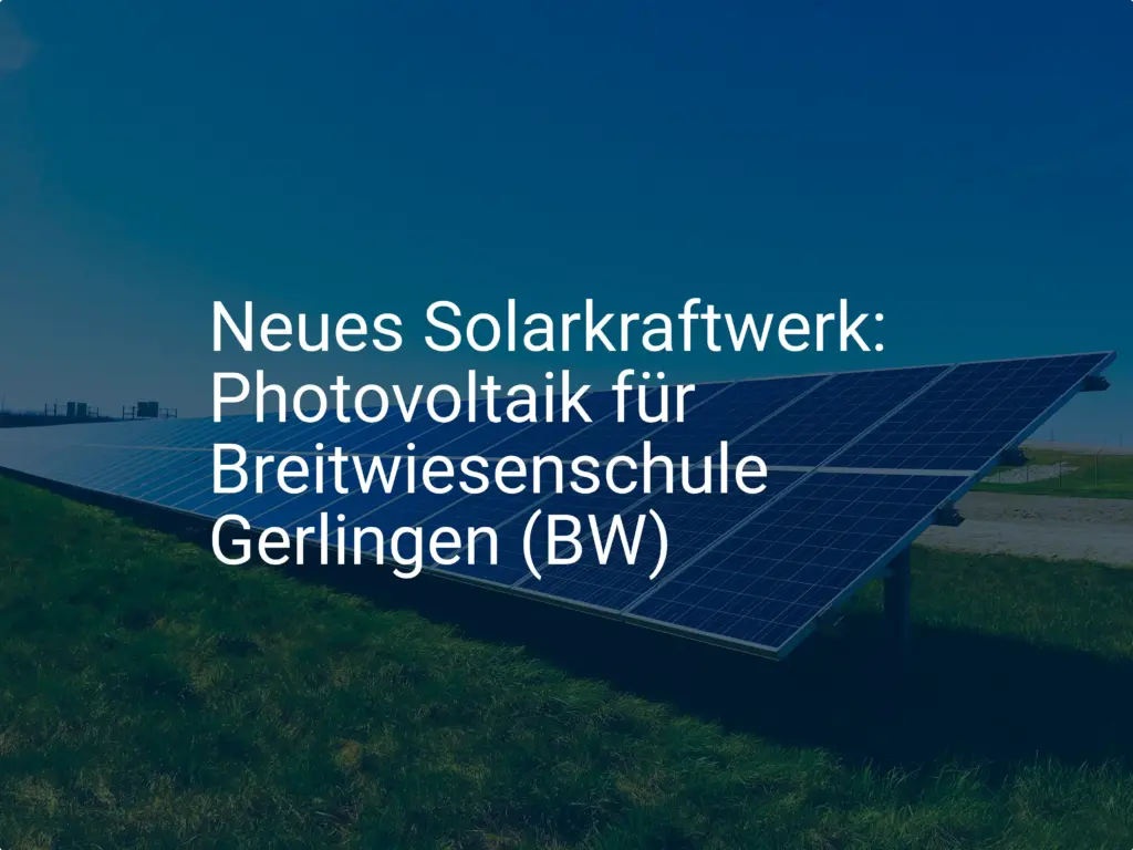 Neues Solarkraftwerk: Photovoltaik für Breitwiesenschule Gerlingen (BW)
