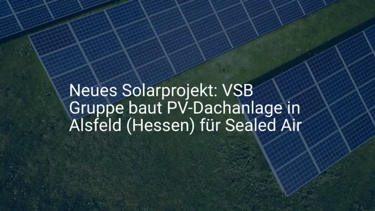 Neues Solarprojekt: VSB Gruppe baut PV-Dachanlage in Alsfeld (Hessen) für Sealed Air