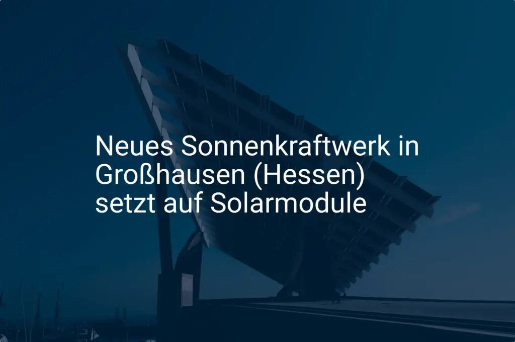 Neues Sonnenkraftwerk in Großhausen (Hessen) setzt auf Solarmodule