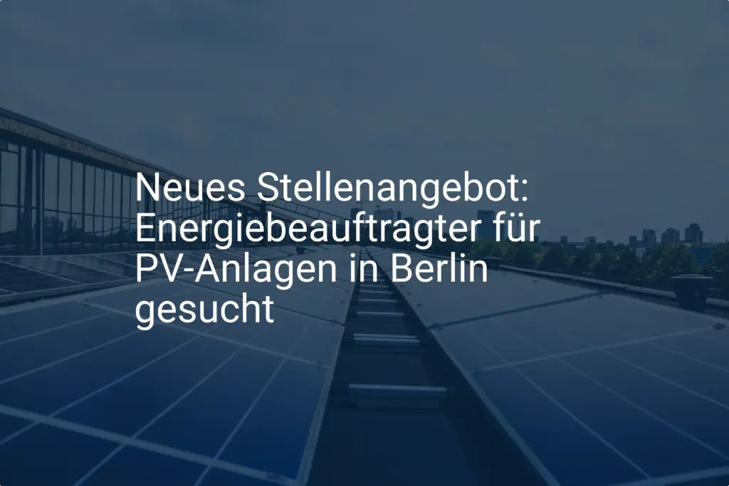 Neues Stellenangebot: Energiebeauftragter für PV-Anlagen in Berlin gesucht