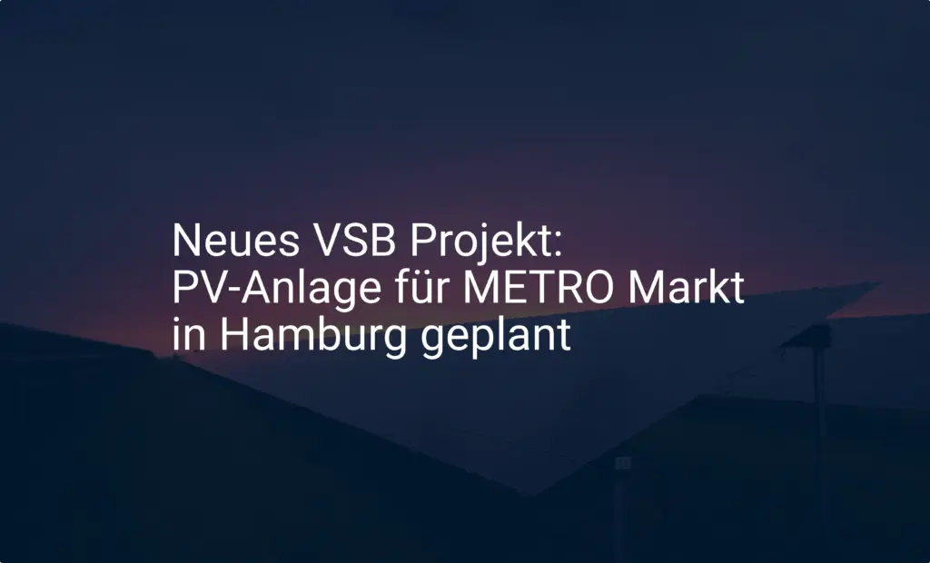 Neues VSB Projekt: PV-Anlage für METRO Markt in Hamburg geplant