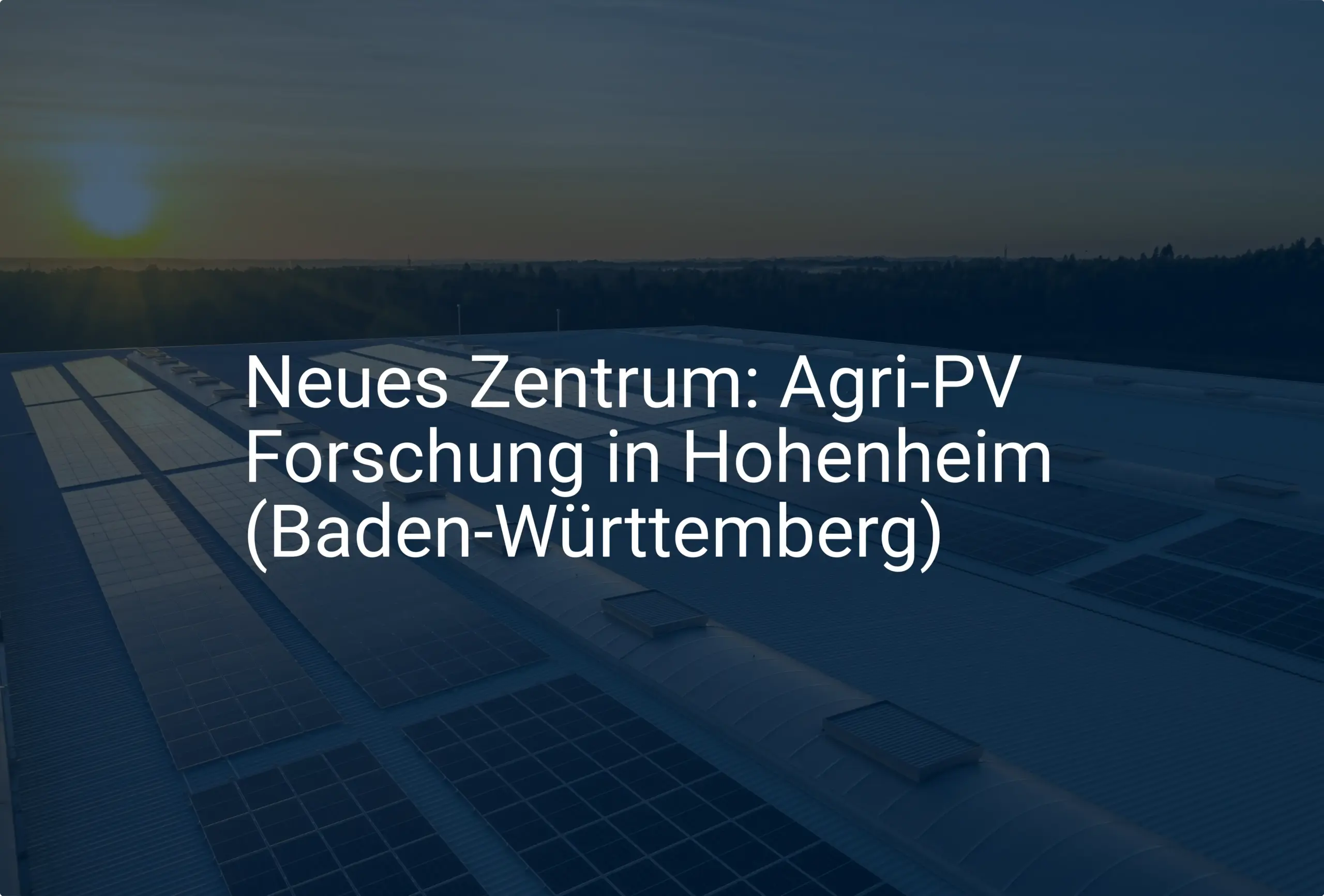 Neues Zentrum: Agri-PV Forschung in Hohenheim (Baden-Württemberg)