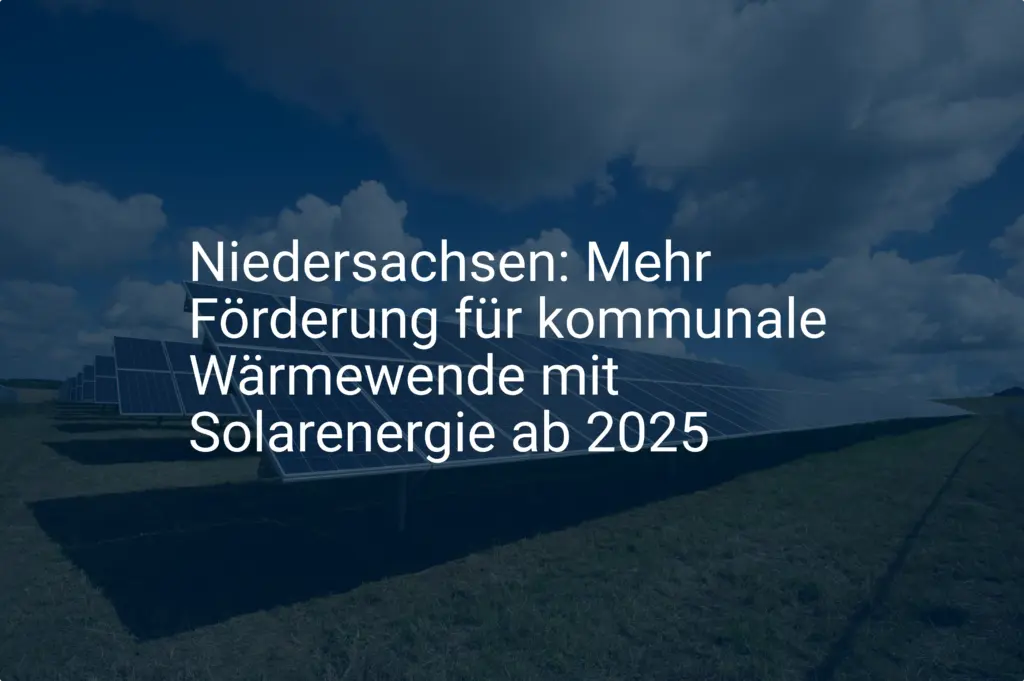 Niedersachsen: Mehr Förderung für kommunale Wärmewende mit Solarenergie ab 2025