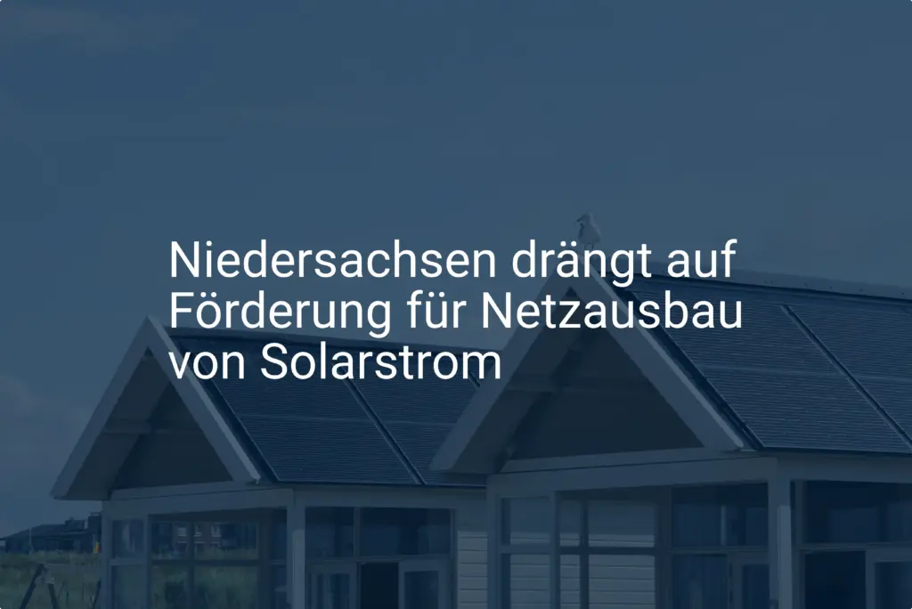 Niedersachsen drängt auf Förderung für Netzausbau von Solarstrom