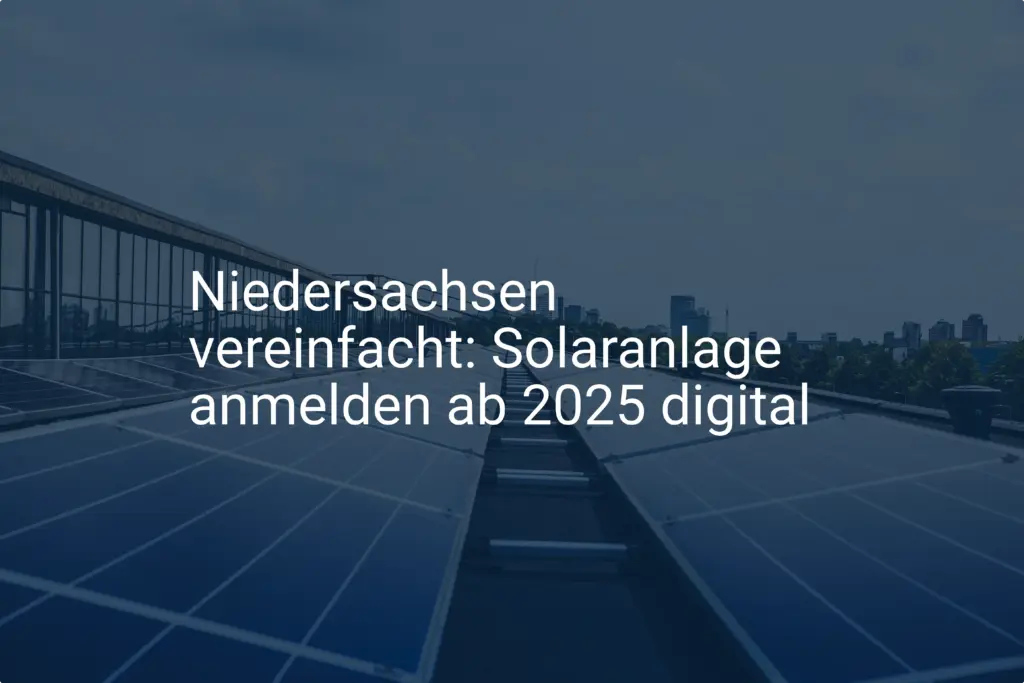 Niedersachsen vereinfacht: Solaranlage anmelden ab 2025 digital