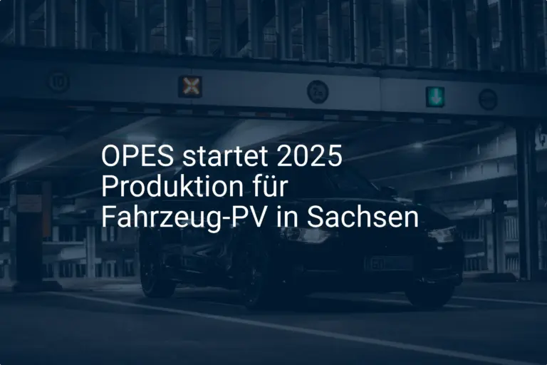 OPES: Fahrzeug-PV Produktion startet 2025 in Sachsen – Neustart in Hainichen