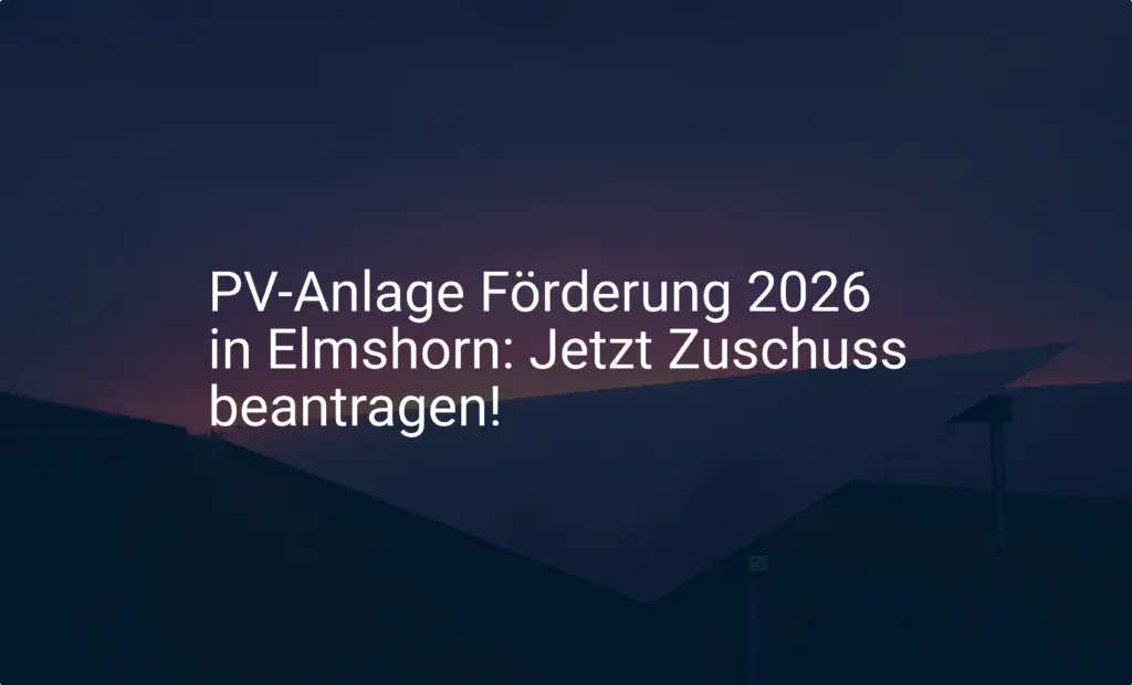 PV-Anlage Förderung 2026 in Elmshorn: Jetzt Zuschuss beantragen!