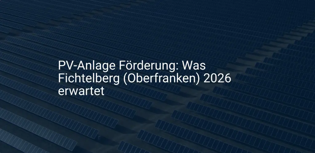 PV-Anlage Förderung: Was Fichtelberg (Oberfranken) 2026 erwartet