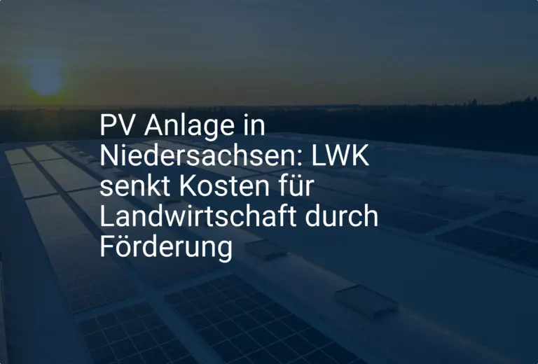 PV Anlage in Niedersachsen: LWK senkt Kosten für Landwirtschaft durch Förderung