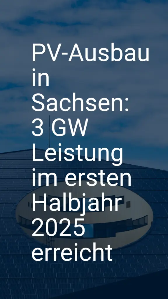 PV-Ausbau in Sachsen: 3 GW Leistung im ersten Halbjahr 2025 erreicht