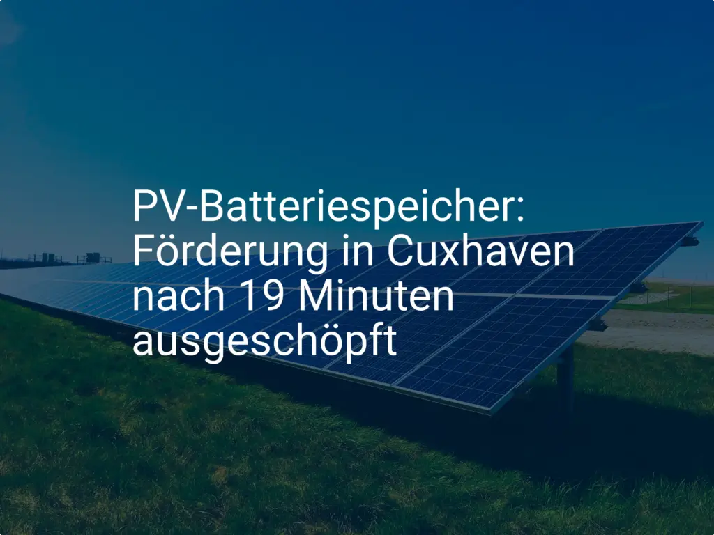 PV-Batteriespeicher: Förderung in Cuxhaven nach 19 Minuten ausgeschöpft