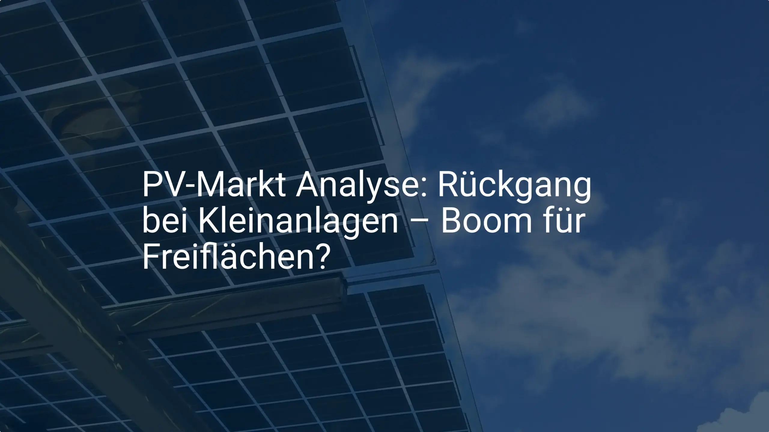 PV-Markt Analyse: Rückgang bei Kleinanlagen – Boom für Freiflächen?