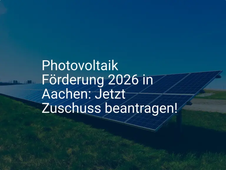 Photovoltaik Förderung 2026 in Aachen: Jetzt Zuschuss beantragen!