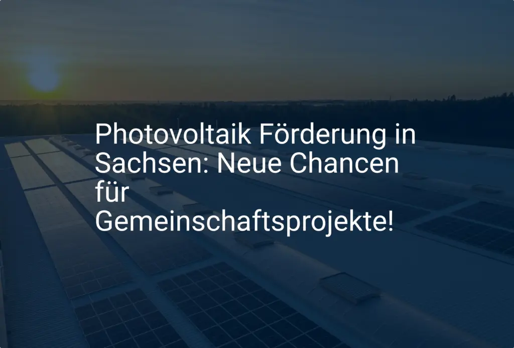 Photovoltaik Förderung in Sachsen: Neue Chancen für Gemeinschaftsprojekte!
