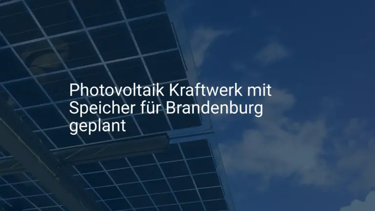 Photovoltaik Kraftwerk mit Speicher für Brandenburg geplant