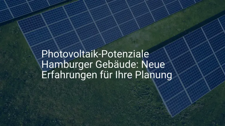 Photovoltaik-Potenziale Hamburger Gebäude: Neue Erfahrungen für Ihre Planung