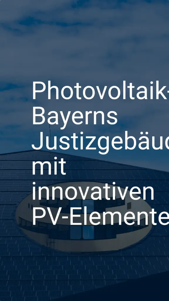 Photovoltaik-Vorreiter: Bayerns Justizgebäude mit innovativen PV-Elementen