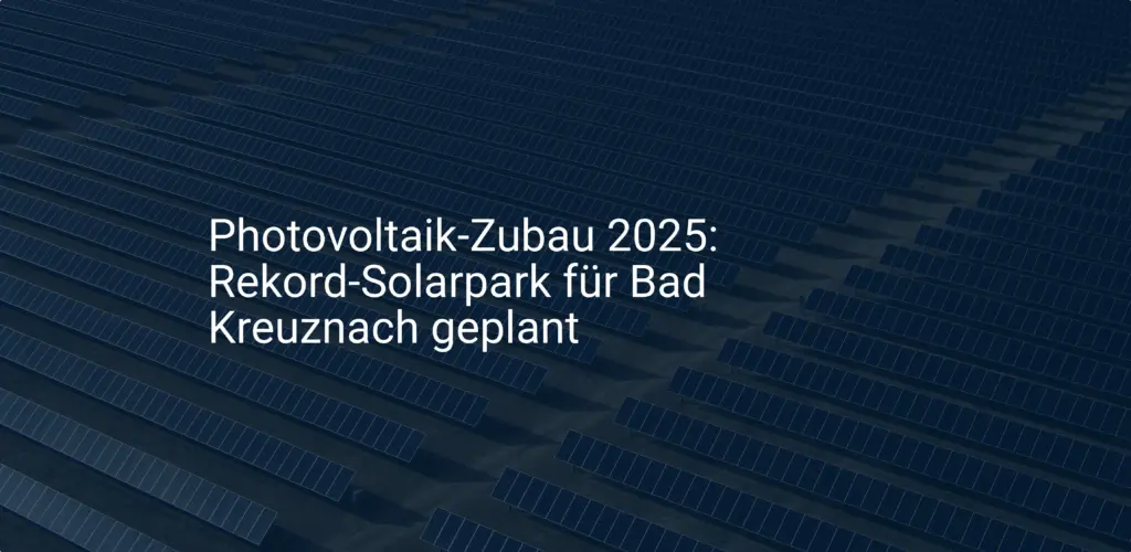 Photovoltaik-Zubau 2025: Rekord-Solarpark für Bad Kreuznach geplant