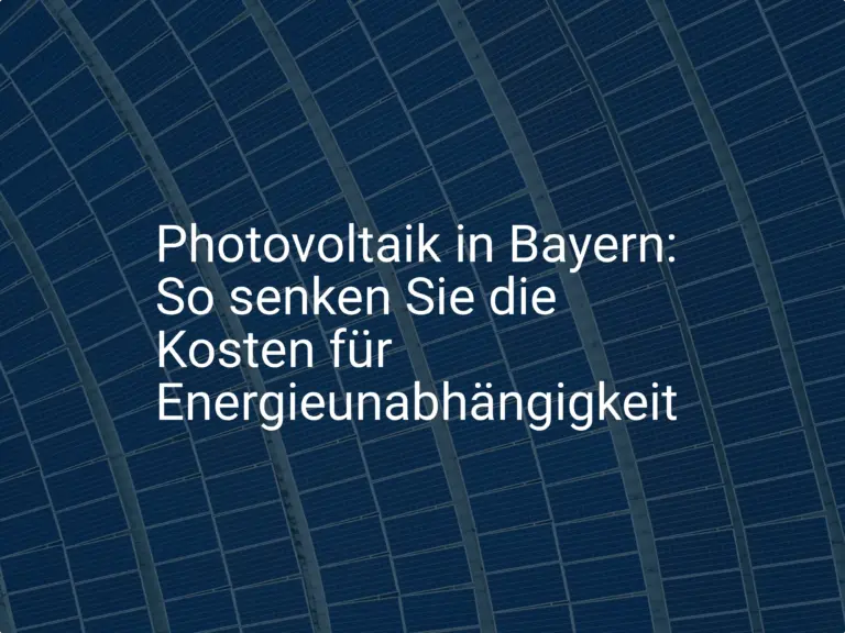 Photovoltaik in Bayern: So senken Sie die Kosten für Energieunabhängigkeit