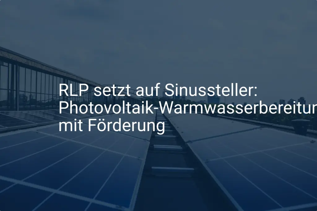 RLP setzt auf Sinussteller: Photovoltaik-Warmwasserbereitung mit Förderung