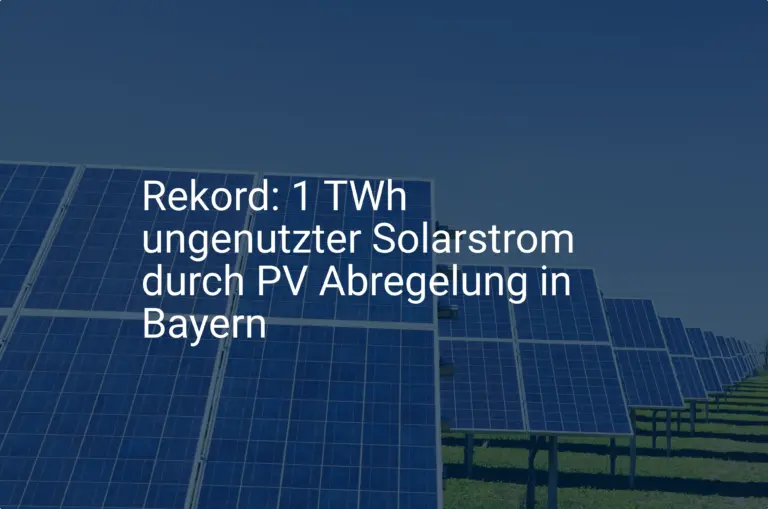 Rekord: 1 TWh ungenutzter Solarstrom durch PV Abregelung in Bayern