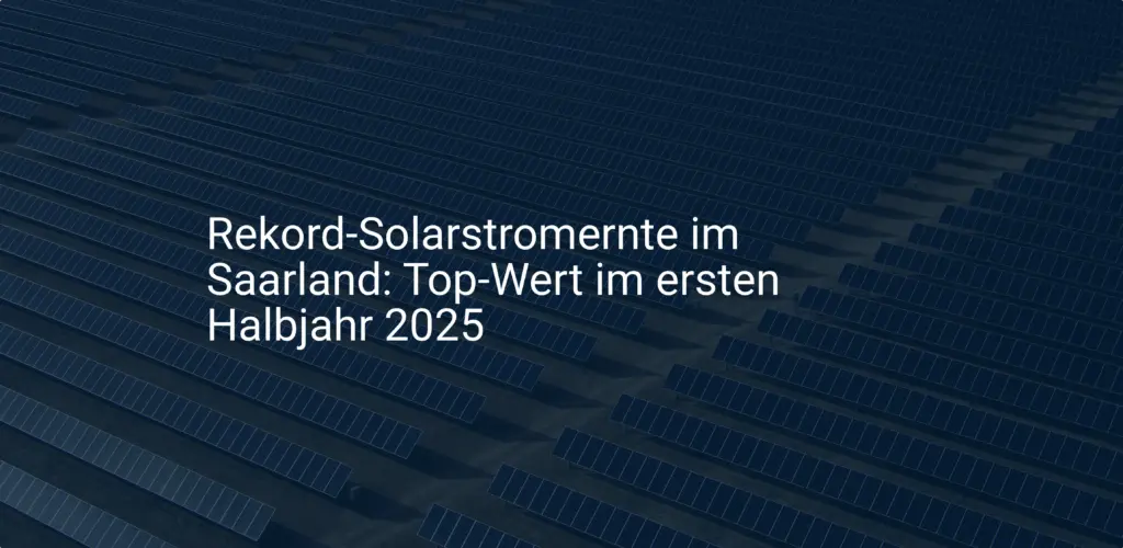Rekord-Solarstromernte im Saarland: Top-Wert im ersten Halbjahr 2025