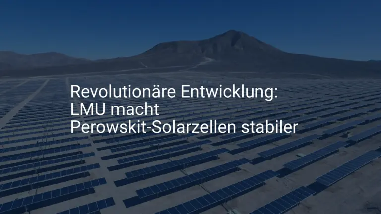 Revolutionäre Entwicklung: LMU macht Perowskit-Solarzellen stabiler