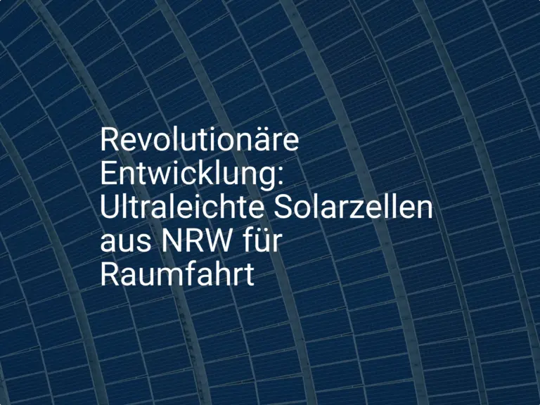 Revolutionäre Entwicklung: Ultraleichte Solarzellen aus NRW für Raumfahrt