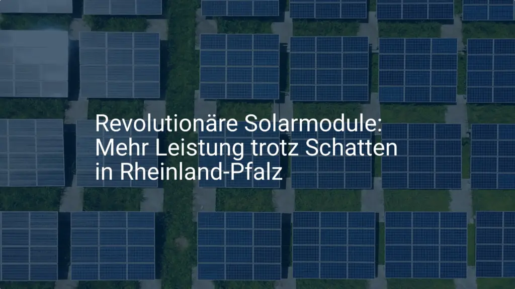 Revolutionäre Solarmodule: Mehr Leistung trotz Schatten in Rheinland-Pfalz