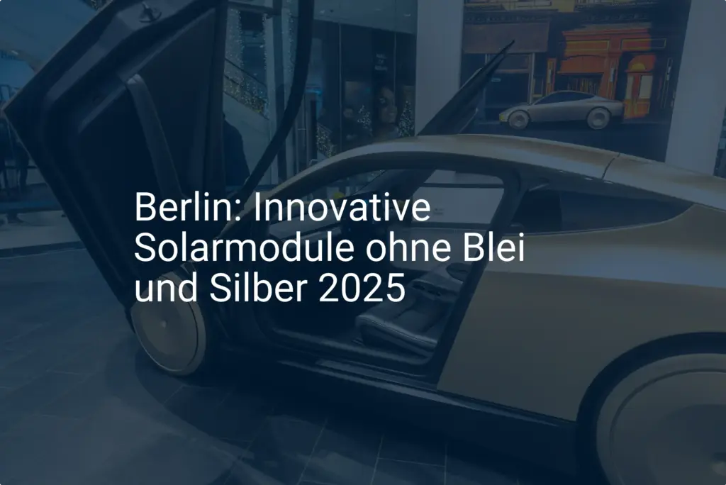 Revolutionäre Solartechnik: Bleifreie, silberfreie Module aus Berlin (2025)