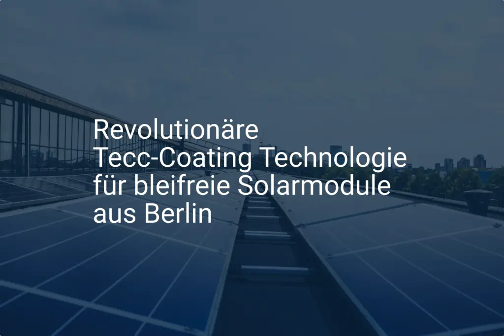 Revolutionäre Tecc-Coating Technologie für bleifreie Solarmodule aus Berlin