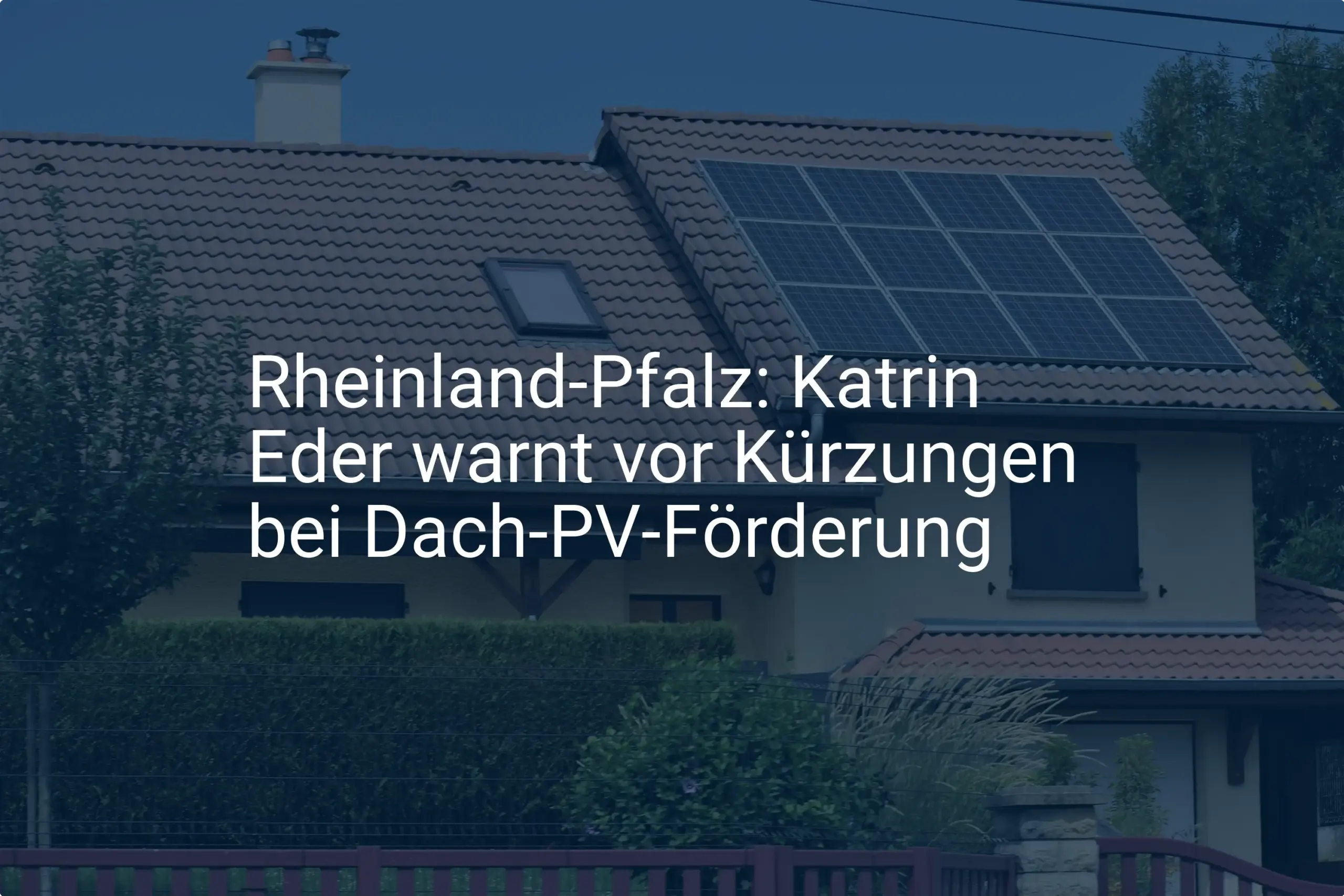 Rheinland-Pfalz: Kritik an Kürzungen der Dach PV Förderung wächst