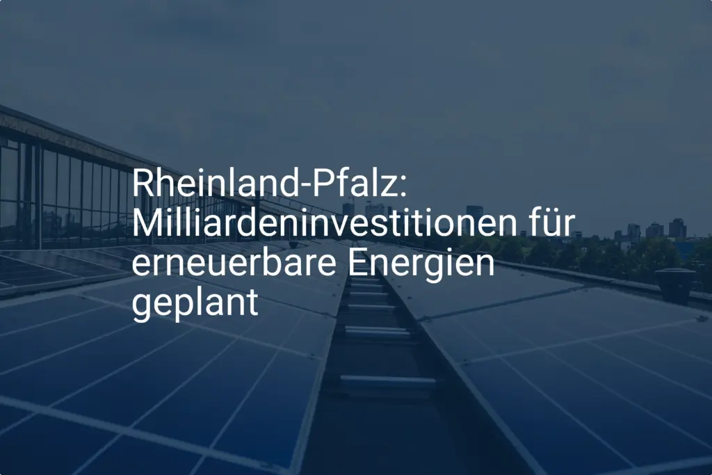 Rheinland-Pfalz: Milliardeninvestitionen für erneuerbare Energien geplant