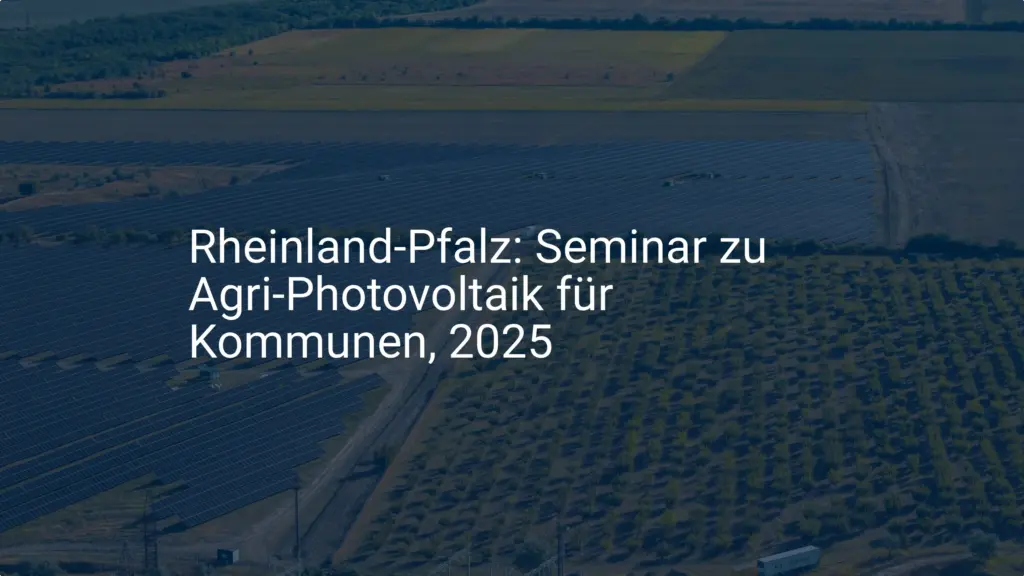 Rheinland-Pfalz: Wichtiges Agri Photovoltaik Seminar 2025 für Kommunen