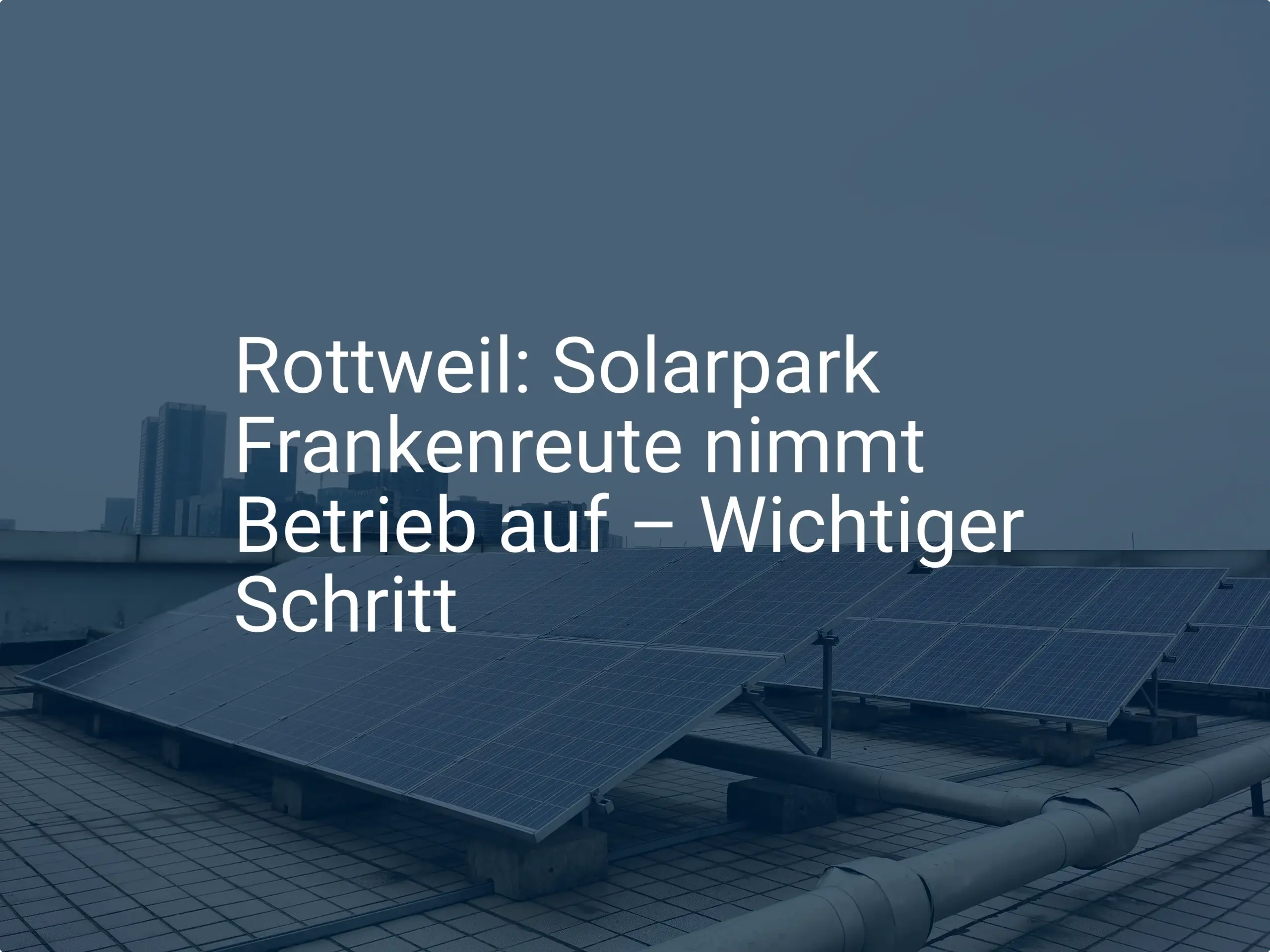Rottweil: Solarpark Frankenreute nimmt Betrieb auf – Wichtiger Schritt