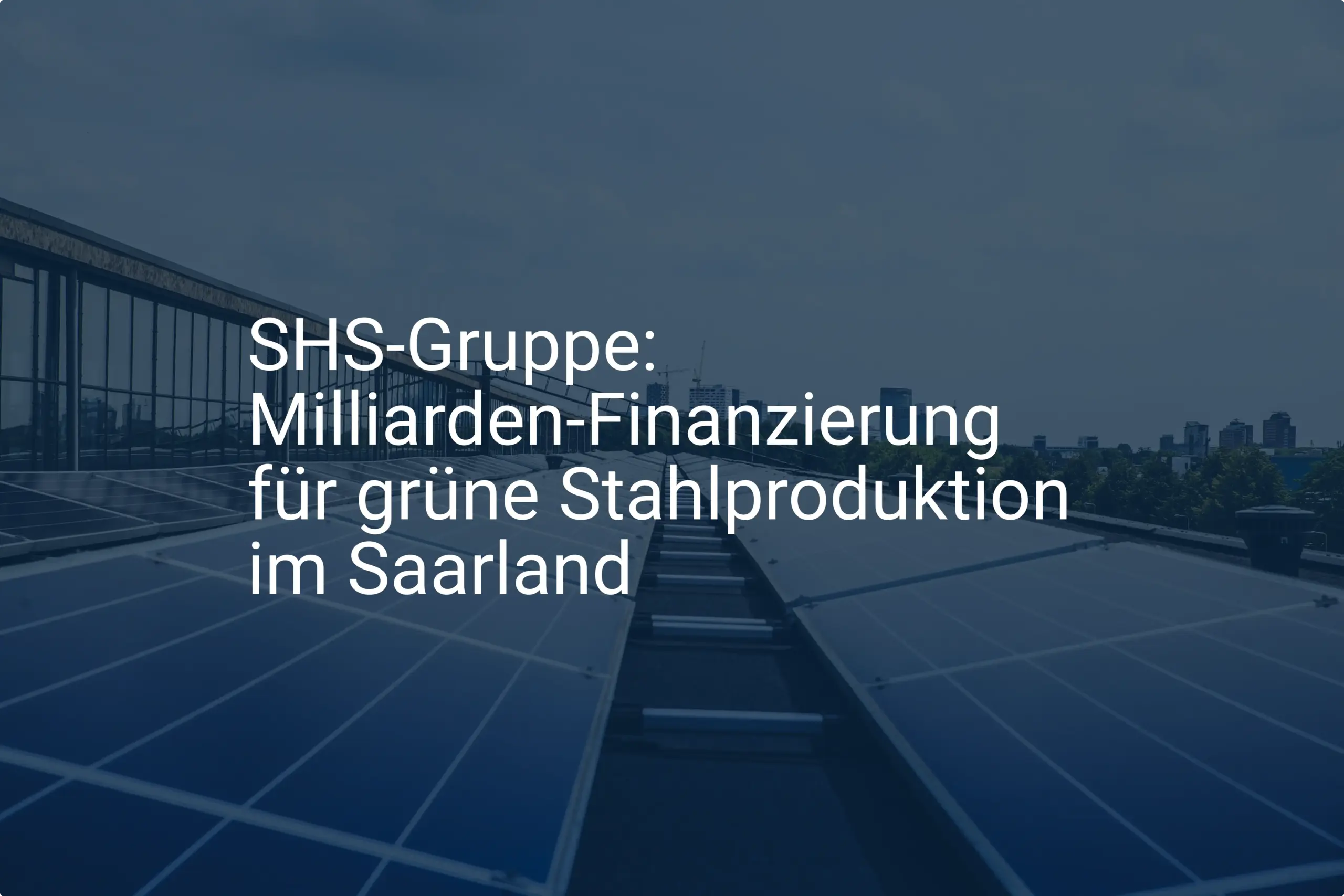 SHS-Gruppe: Milliarden-Finanzierung für grüne Stahlproduktion im Saarland