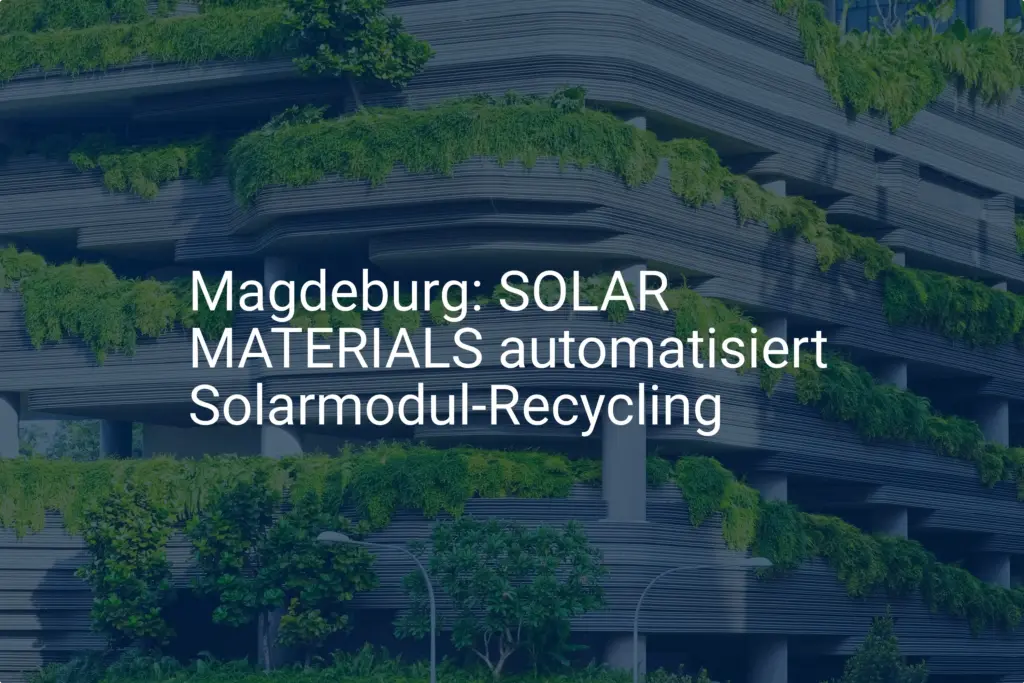 SOLAR MATERIALS startet Solarmodul-Recycling in Magdeburg
