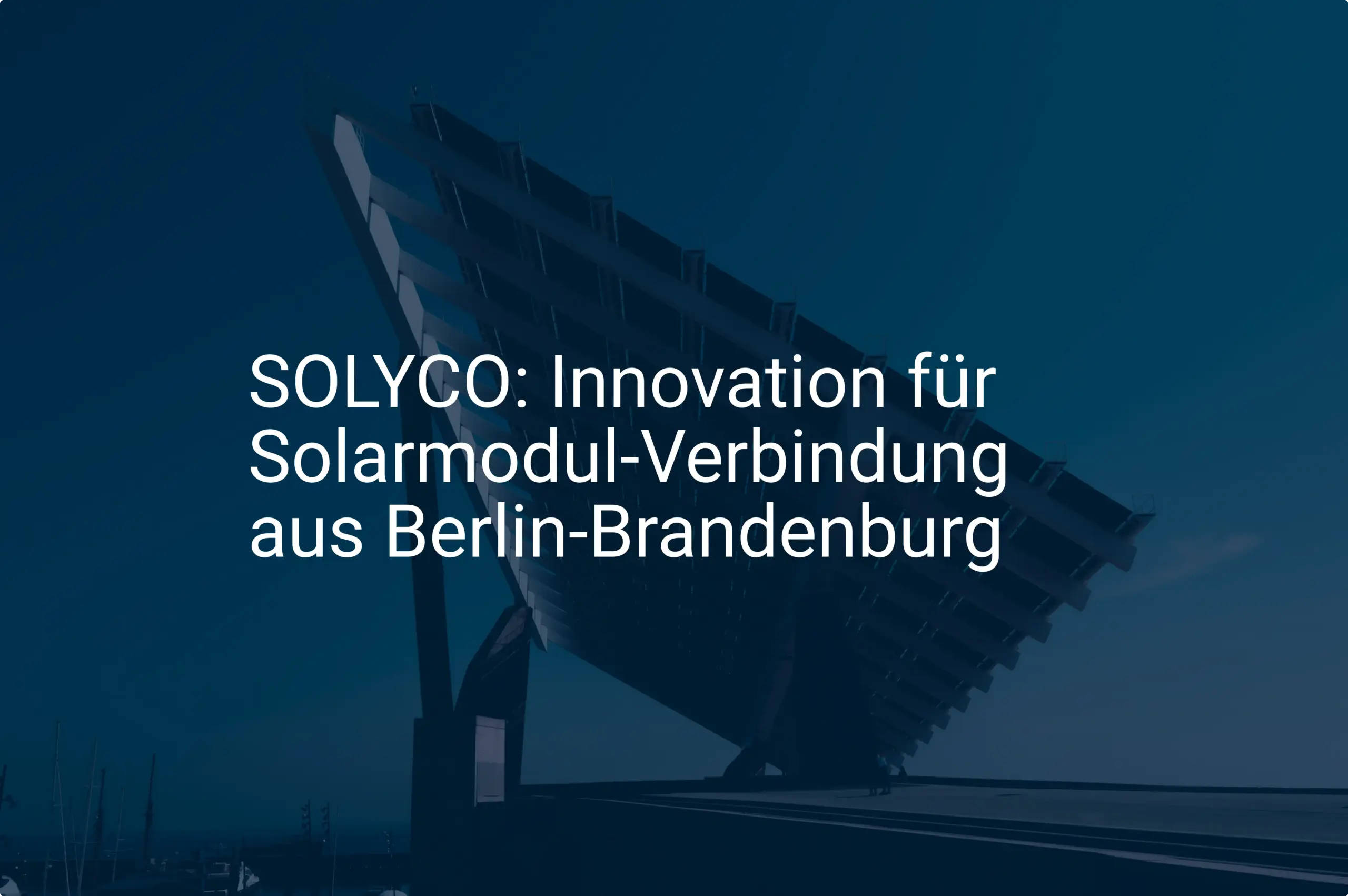 SOLYCO: Innovation für Solarmodul-Verbindung aus Berlin-Brandenburg
