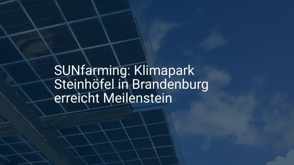 SUNfarming: Klimapark Steinhöfel in Brandenburg erreicht Meilenstein