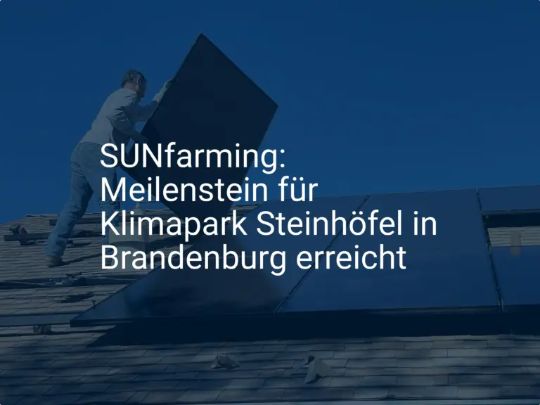 SUNfarming: Meilenstein für Klimapark Steinhöfel in Brandenburg erreicht