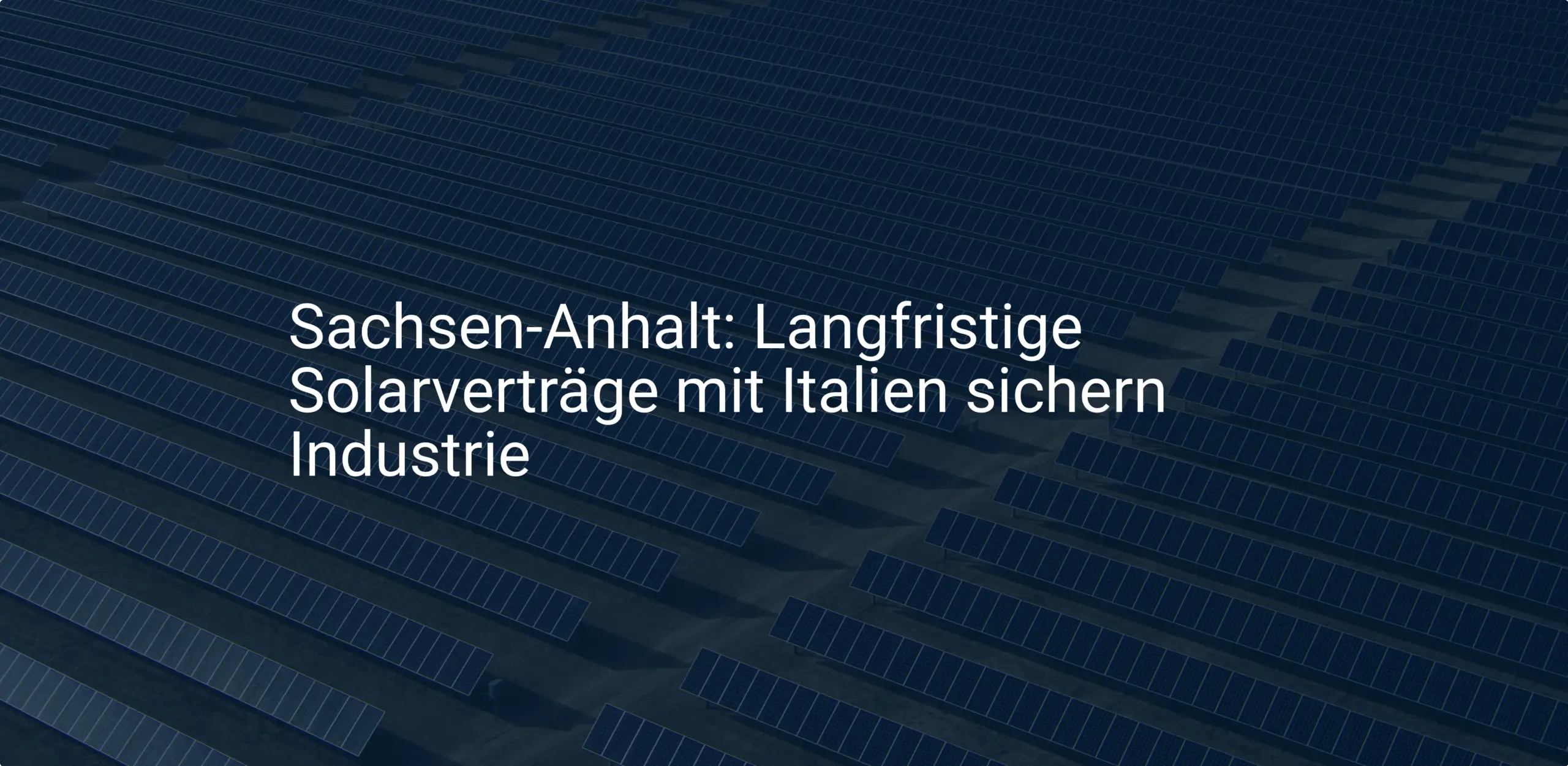 Sachsen-Anhalt: Langfristige Solarverträge mit Italien sichern Industrie