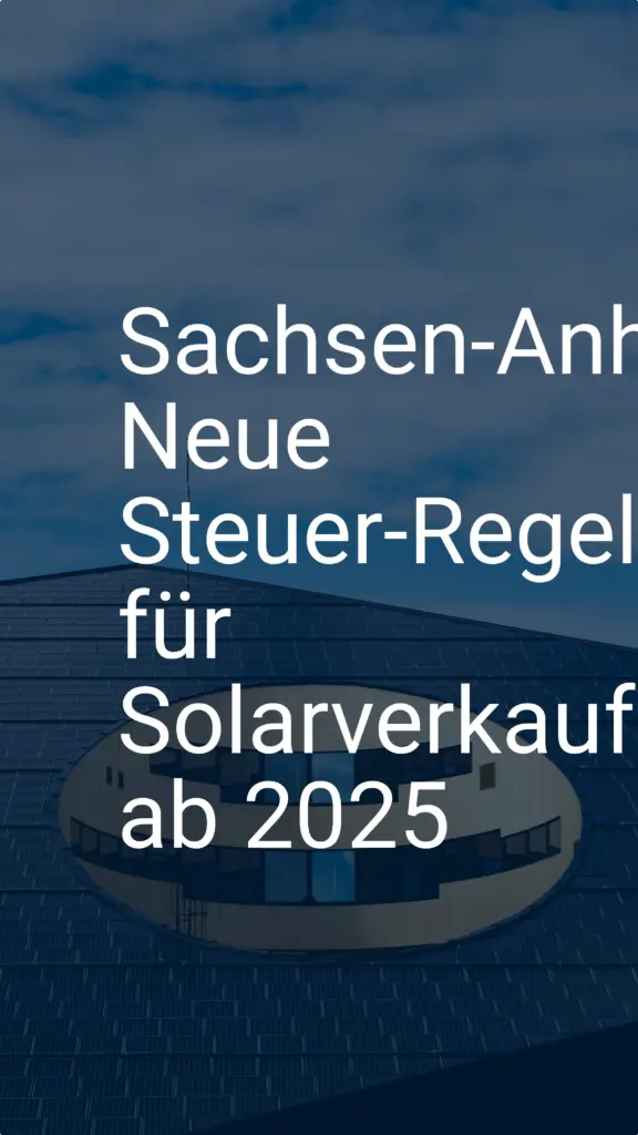 Sachsen-Anhalt: Neue Steuer-Regelungen für Solarverkauf ab 2025