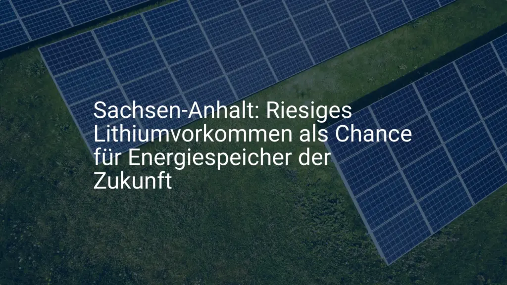 Sachsen-Anhalt: Riesiges Lithiumvorkommen als Chance für Energiespeicher der Zukunft