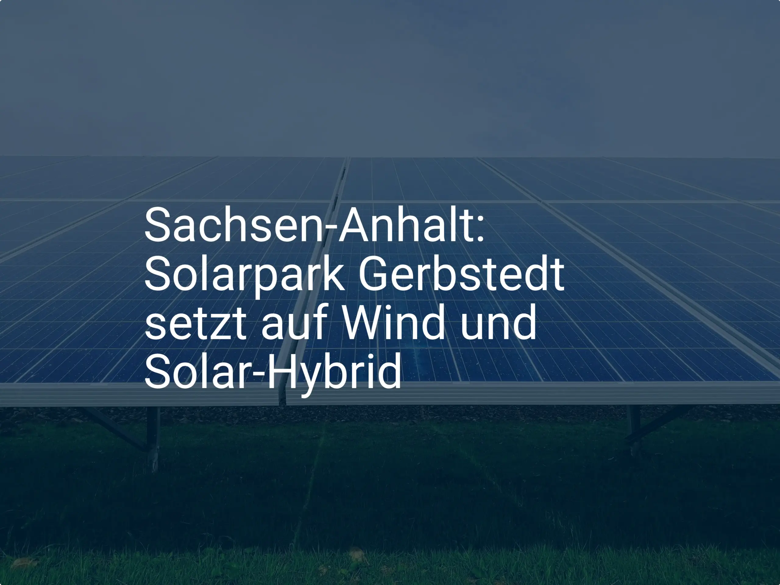 Sachsen-Anhalt: Solarpark Gerbstedt setzt auf Wind und Solar-Hybrid