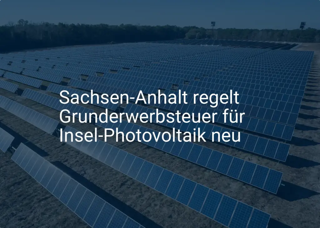 Sachsen-Anhalt regelt Grunderwerbsteuer für Insel-Photovoltaik neu