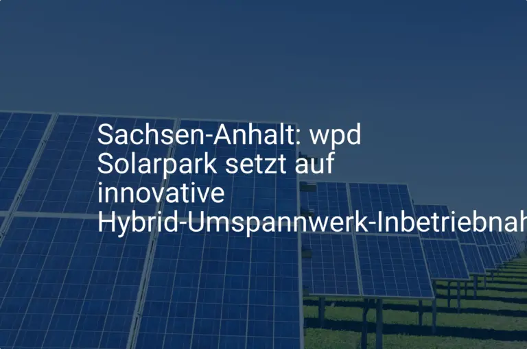 Sachsen-Anhalt: wpd Solarpark setzt auf innovative Hybrid-Umspannwerk-Inbetriebnahme