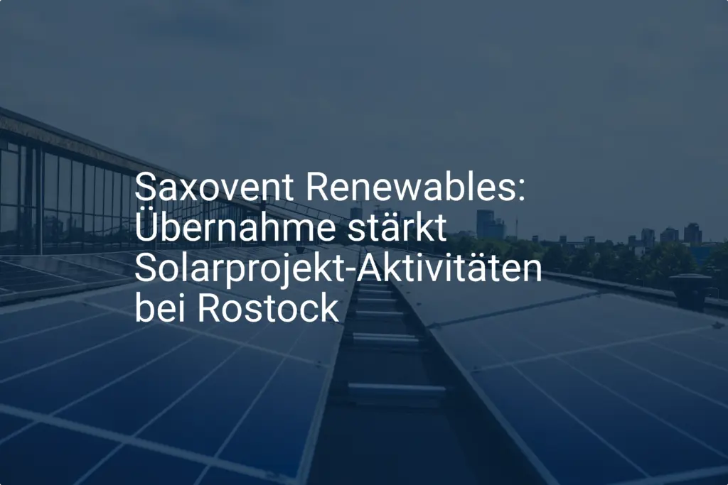 Saxovent Renewables: Übernahme stärkt Solarprojekt-Aktivitäten bei Rostock